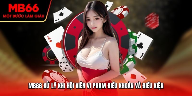 MB66 xử lý khi hội viên vi phạm Điều Khoản Và Điều kiện
