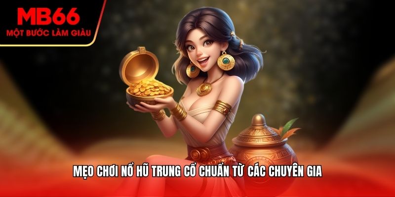 Mẹo chơi nổ hũ trung cổ chuẩn từ các chuyên gia